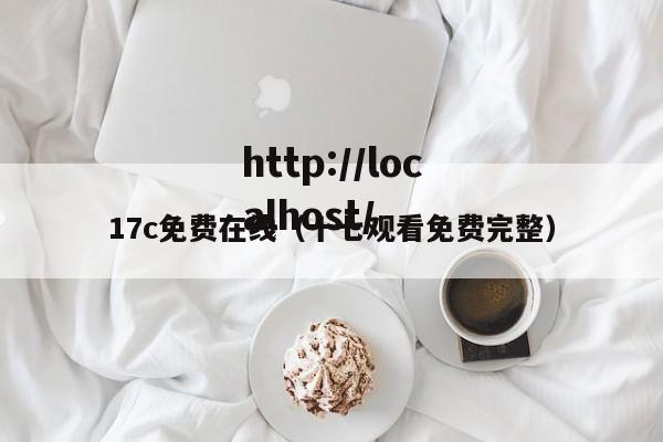 17c免费在线(十七观看免费完整)