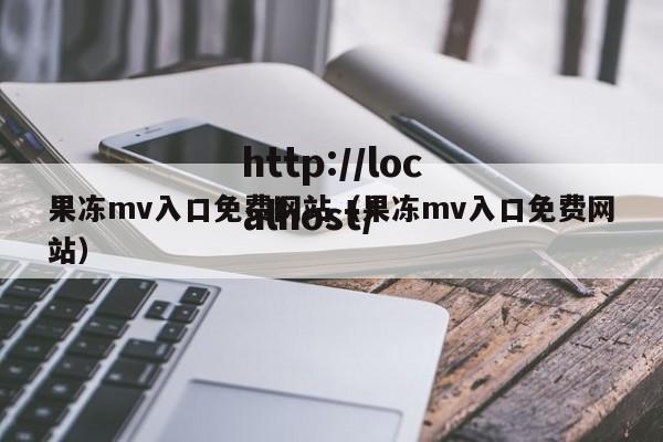 果冻mv入口免费网站(果冻mv入口免费网站)